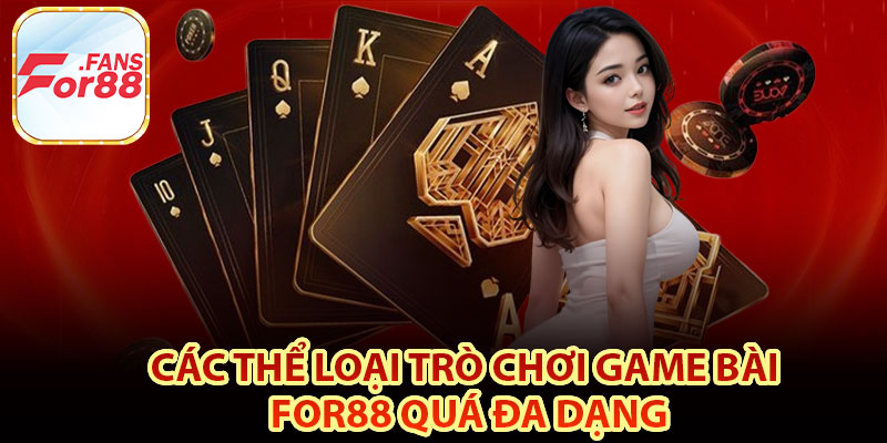 Các Thể loại Trò Chơi Game Bài For88 Quá Đa dạng