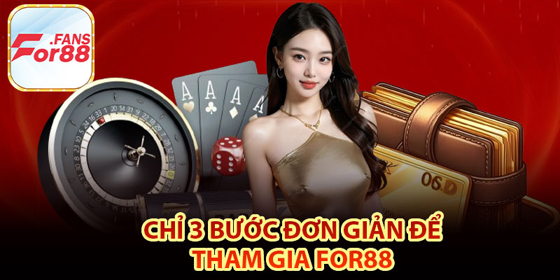 Chỉ 3 bước đơn giản để tham gia For88 