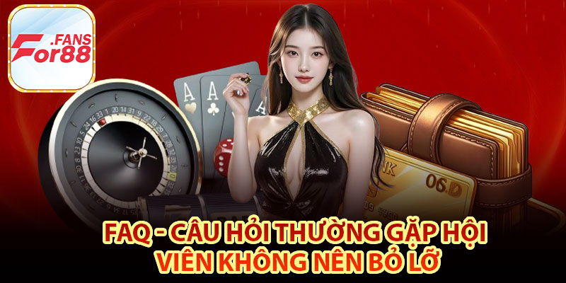 FAQ - Câu hỏi thường gặp hội viên không nên bỏ lỡ