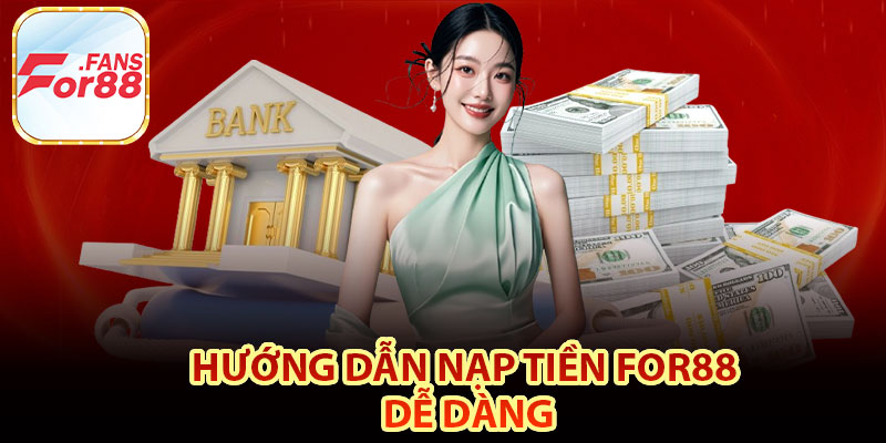 Hướng Dẫn Nạp Tiền For88 Dễ Dàng