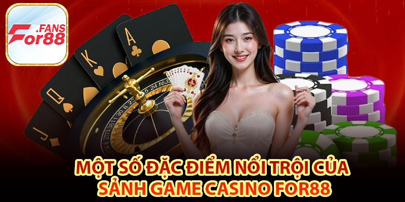 Một số đặc điểm nổi trội của sảnh game casino For88
