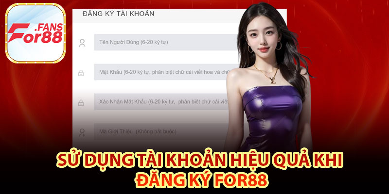 Sử dụng tài khoản hiệu quả khi đăng ký For88