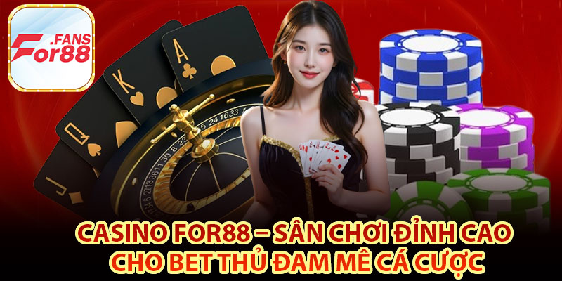 Tổng quan đôi nét về sảnh casino For88