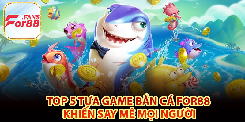 Top 5 tựa game bắn cá For88 khiến say mê mọi người