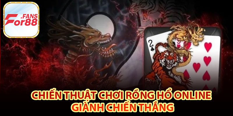 Chiến thuật chơi rồng hổ online giành chiến thắng