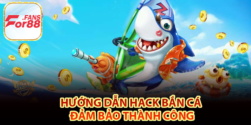 Hướng dẫn hack bắn cá đảm bảo thành công