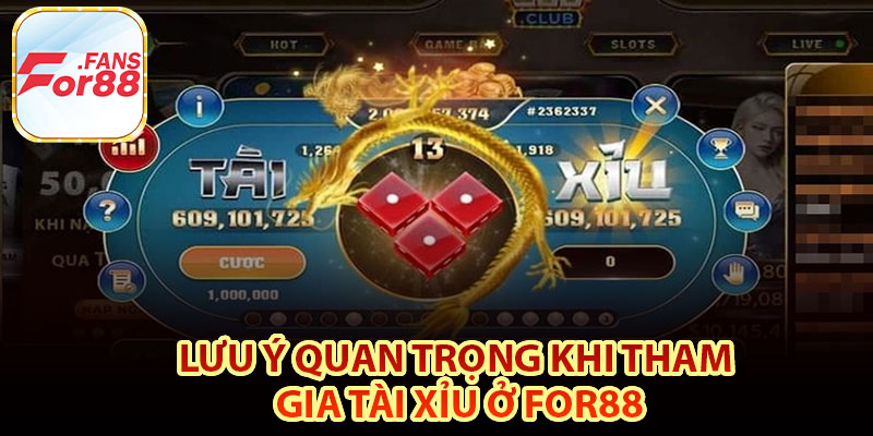 Lưu ý quan trọng khi tham gia tài xỉu ở For88